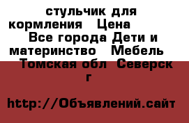 стульчик для кормления › Цена ­ 1 000 - Все города Дети и материнство » Мебель   . Томская обл.,Северск г.